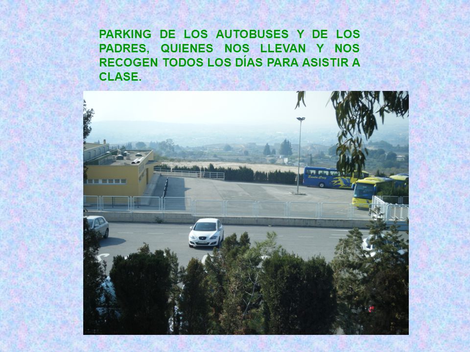 PARKING DE LOS AUTOBUSES Y DE LOS PADRES, QUIENES NOS LLEVAN Y NOS RECOGEN TODOS LOS DÍAS PARA ASISTIR A CLASE.