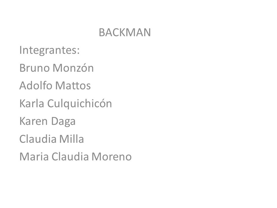 BACKMAN Integrantes: Bruno Monzón. Adolfo Mattos. Karla Culquichicón. Karen Daga. Claudia Milla.