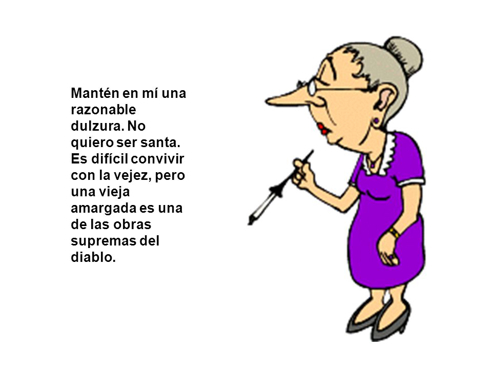 Mantén en mí una razonable dulzura. No quiero ser santa