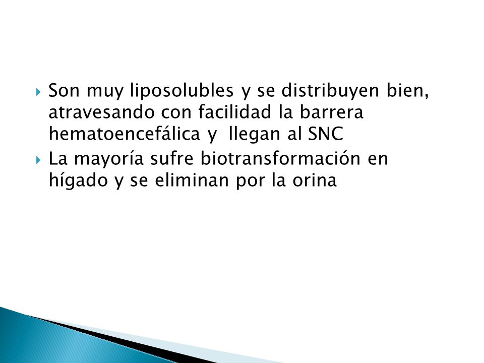 Son muy liposolubles y se distribuyen bien, atravesando con facilidad la barrera hematoencefálica y llegan al SNC