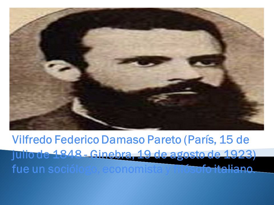 Vilfredo Federico Damaso Pareto (París, 15 de julio de Ginebra, 19 de agosto de 1923) fue un sociólogo, economista y filósofo italiano.