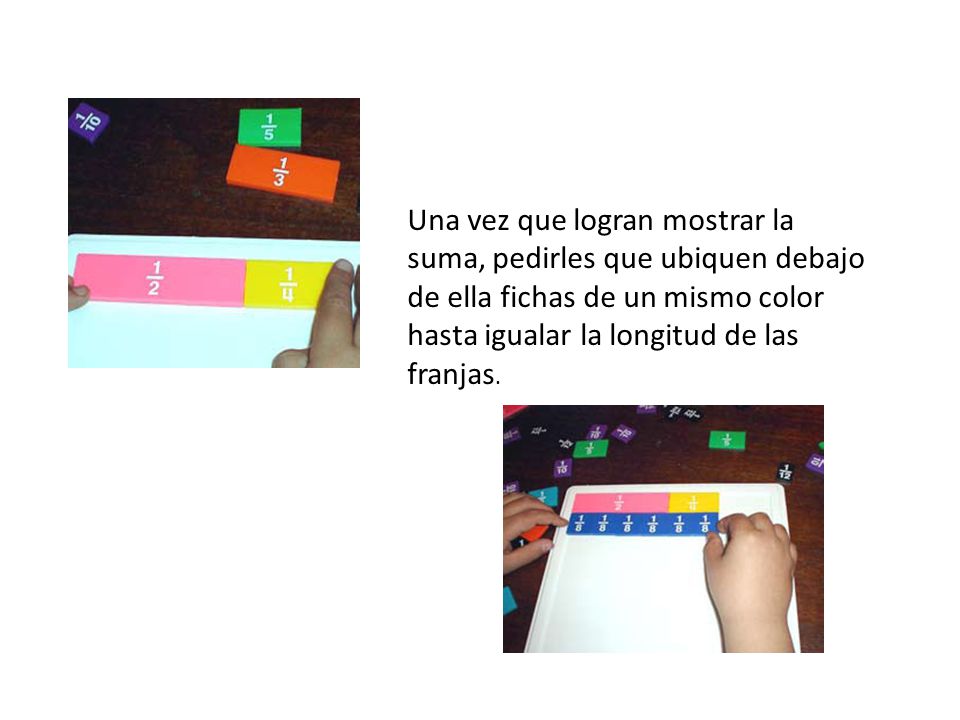 Una vez que logran mostrar la suma, pedirles que ubiquen debajo de ella fichas de un mismo color hasta igualar la longitud de las franjas.