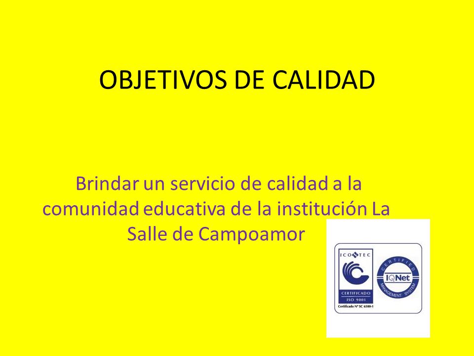 OBJETIVOS DE CALIDAD Brindar un servicio de calidad a la comunidad educativa de la institución La Salle de Campoamor.