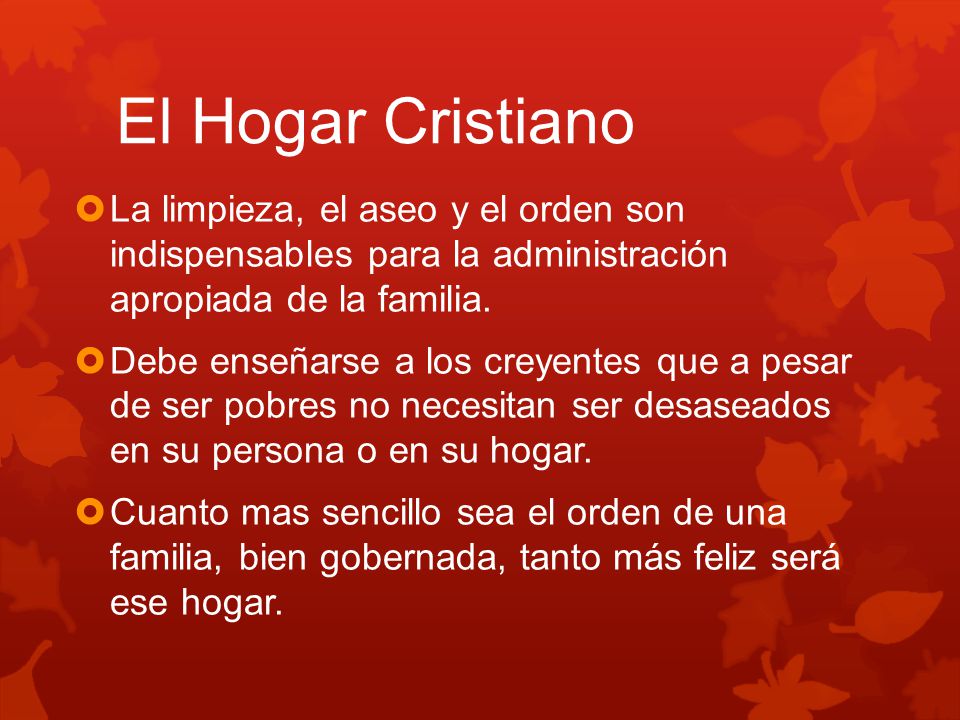 El Hogar Cristiano La limpieza, el aseo y el orden son indispensables para la administración apropiada de la familia.