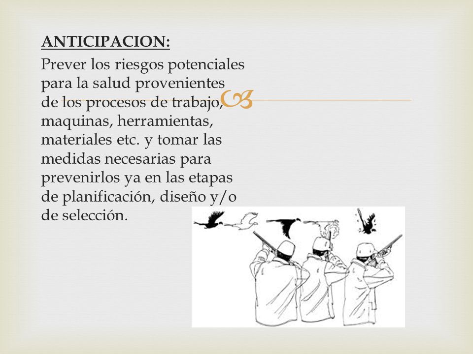 ANTICIPACION: Prever los riesgos potenciales para la salud provenientes de los procesos de trabajo, maquinas, herramientas, materiales etc.