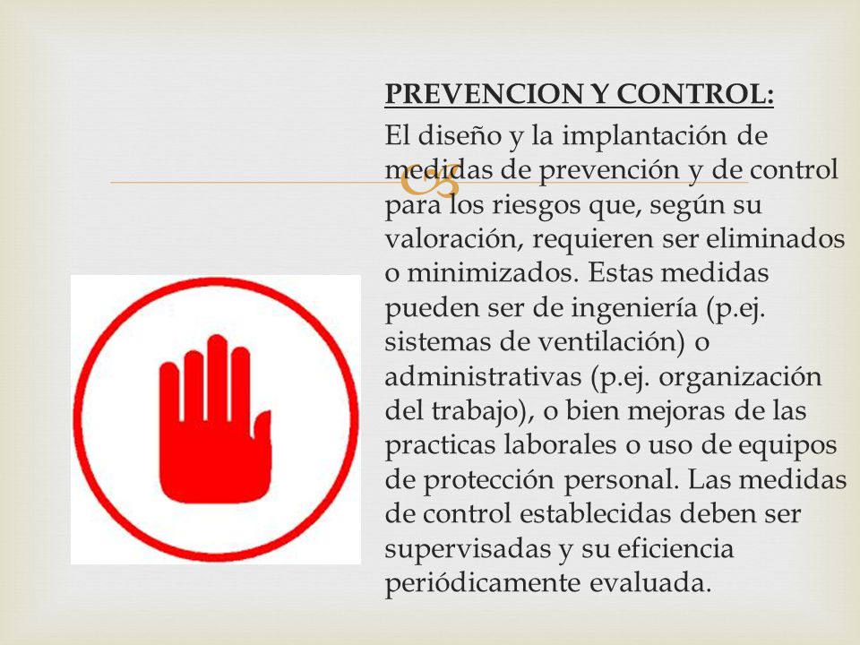 PREVENCION Y CONTROL: El diseño y la implantación de medidas de prevención y de control para los riesgos que, según su valoración, requieren ser eliminados o minimizados.