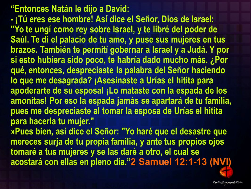 Entonces Natán le dijo a David: - ¡Tú eres ese hombre