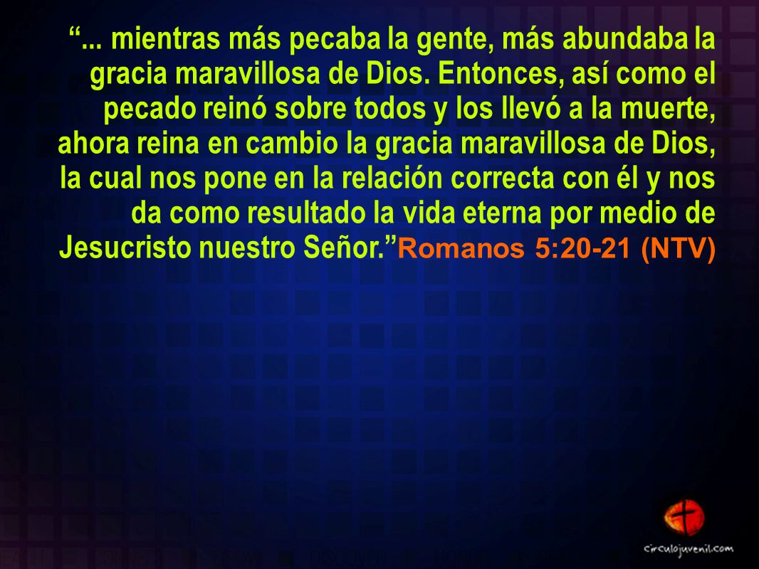 ... mientras más pecaba la gente, más abundaba la gracia maravillosa de Dios.