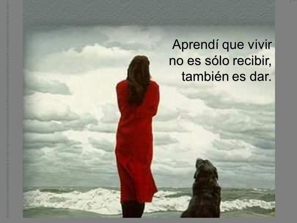 Aprendí que vivir no es sólo recibir, también es dar.
