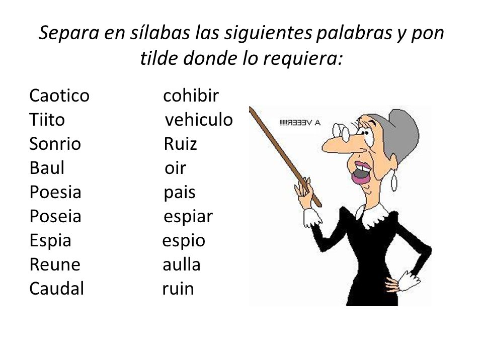 Separa en sílabas las siguientes palabras y pon tilde donde lo requiera: