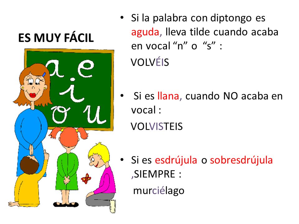 ES MUY FÁCIL Si la palabra con diptongo es aguda, lleva tilde cuando acaba en vocal n o s : VOLVÉIS.