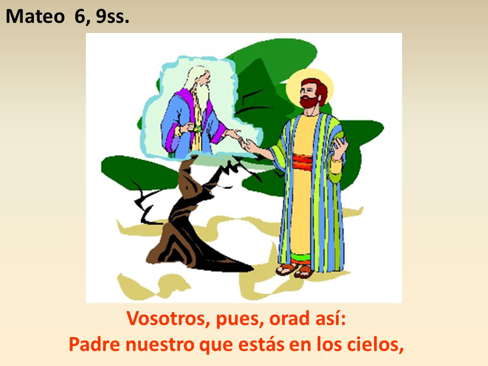 Vosotros, pues, orad así: Padre nuestro que estás en los cielos,