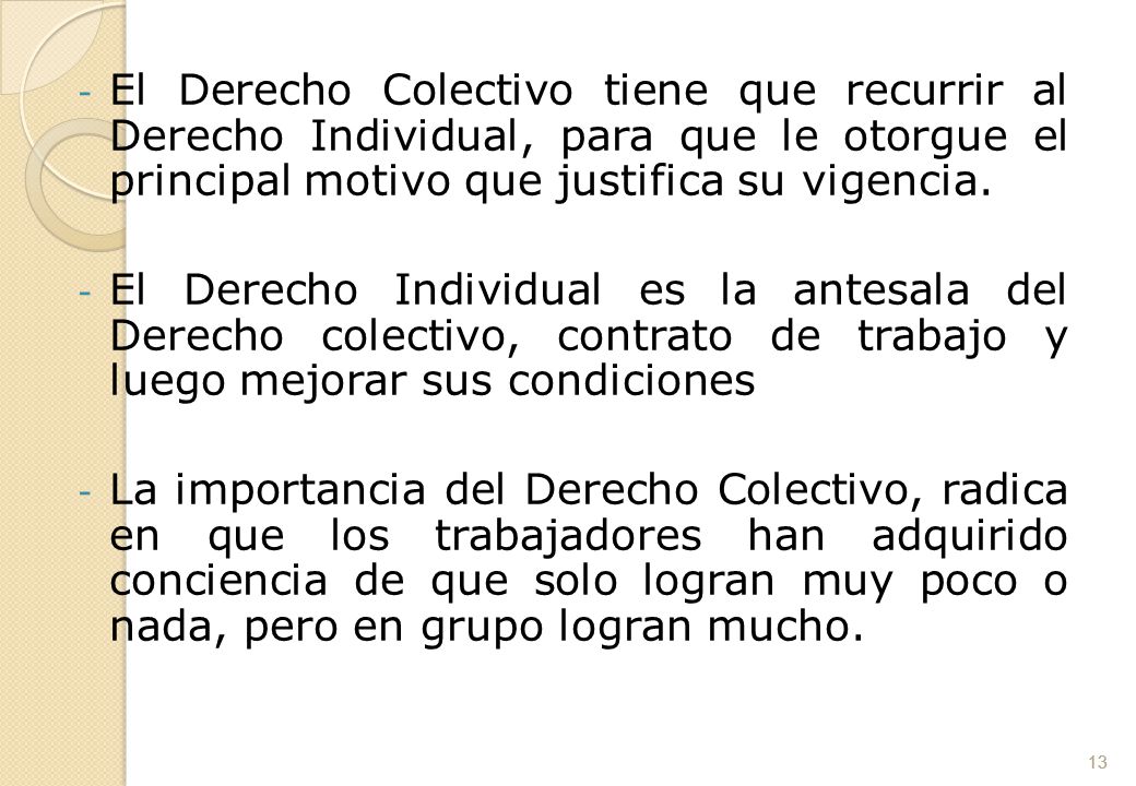 El Derecho Colectivo tiene que recurrir al Derecho Individual, para que le otorgue el principal motivo que justifica su vigencia.