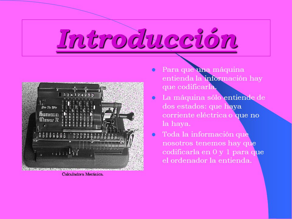 Introducción Para que una máquina entienda la información hay que codificarla.
