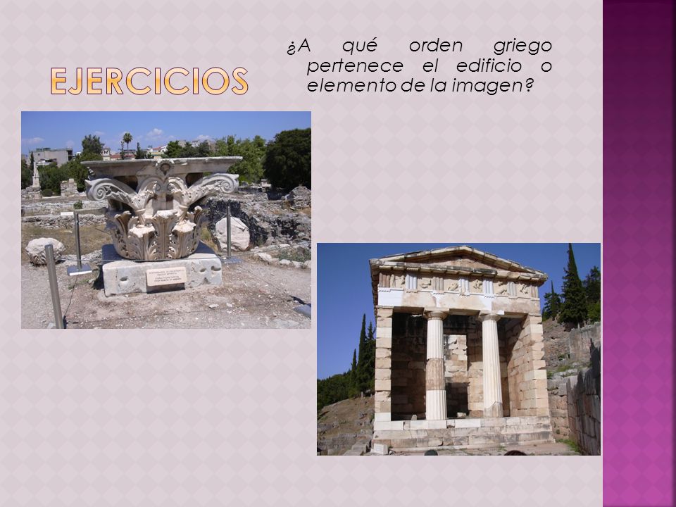 EJERCICIOS ¿A qué orden griego pertenece el edificio o elemento de la imagen