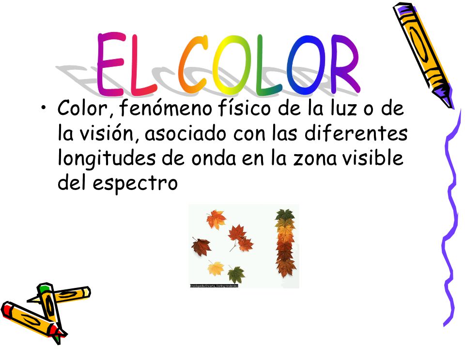 EL COLOR Color, fenómeno físico de la luz o de la visión, asociado con las diferentes longitudes de onda en la zona visible del espectro.