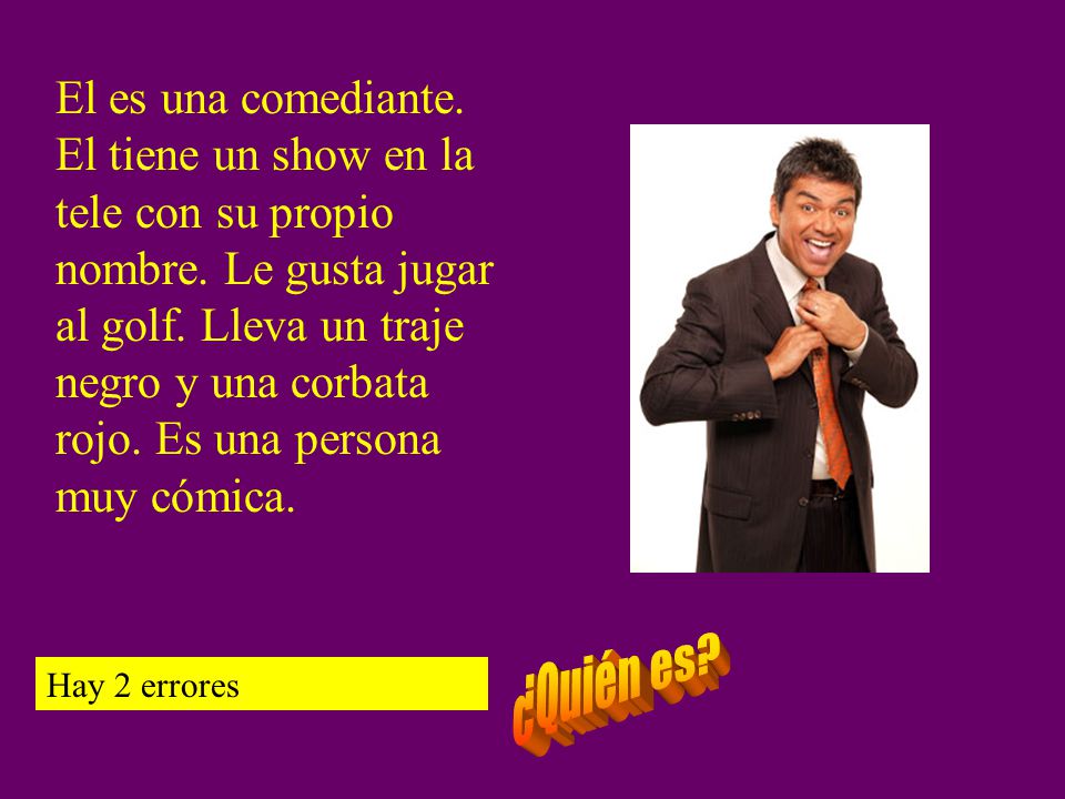 El es una comediante. El tiene un show en la tele con su propio nombre