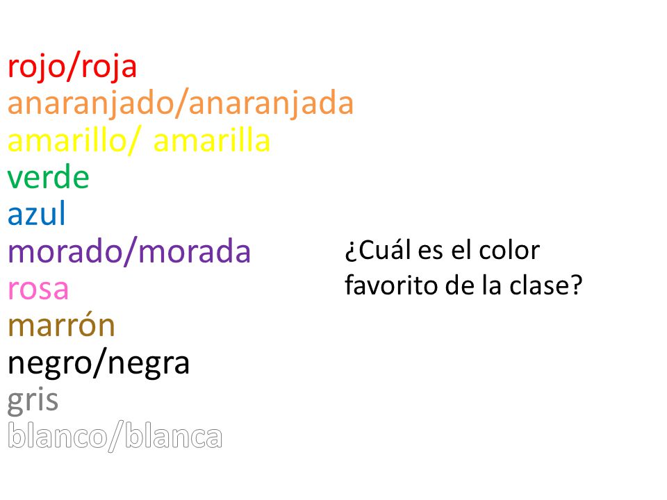 rojo/roja anaranjado/anaranjada amarillo/ amarilla verde azul morado/morada rosa marrón negro/negra gris blanco/blanca
