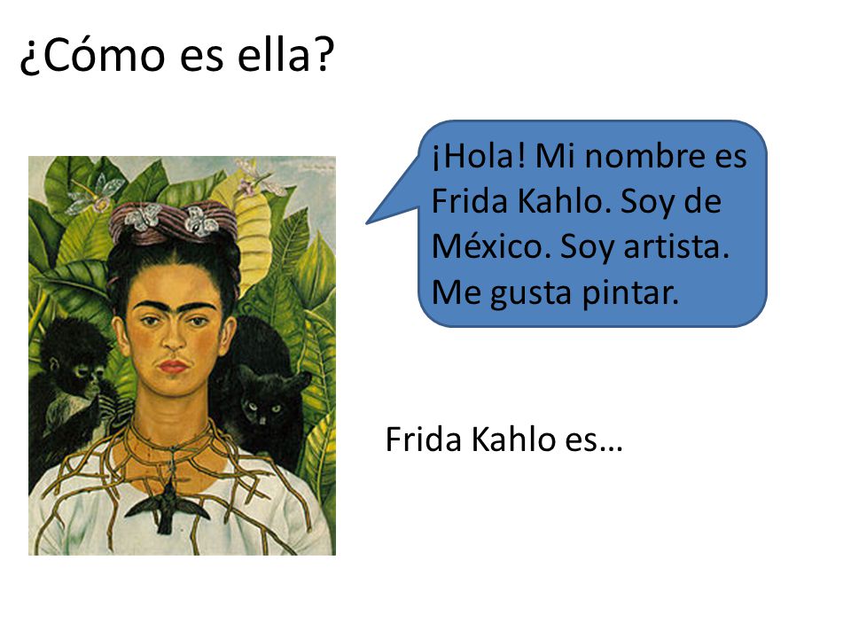 ¿Cómo es ella. ¡Hola. Mi nombre es Frida Kahlo. Soy de México.