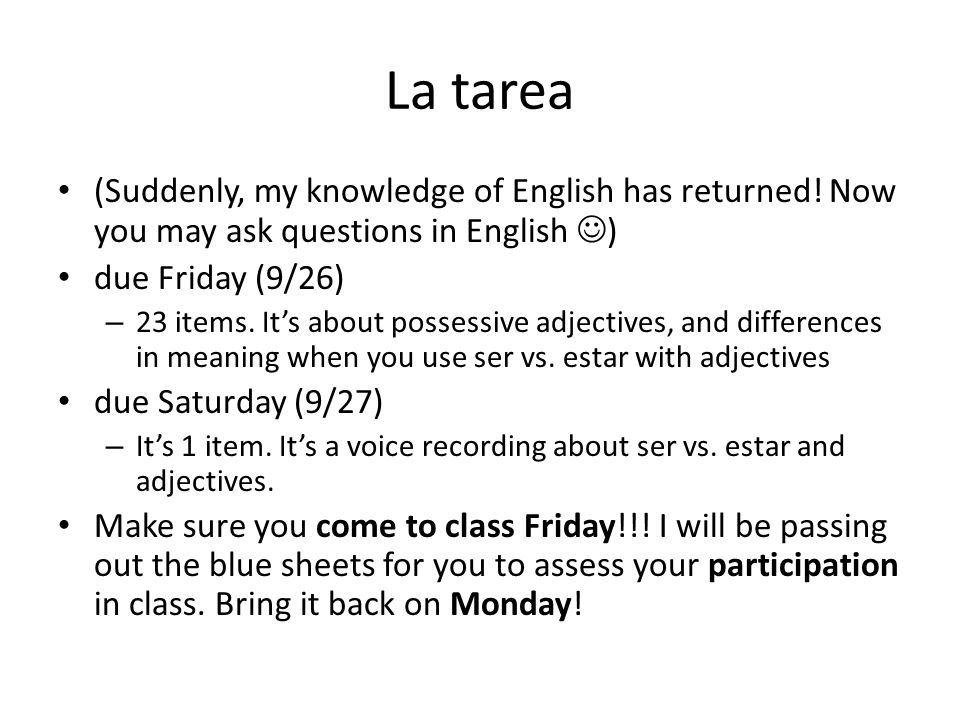 La tarea (Suddenly, my knowledge of English has returned! Now you may ask questions in English ) due Friday (9/26)