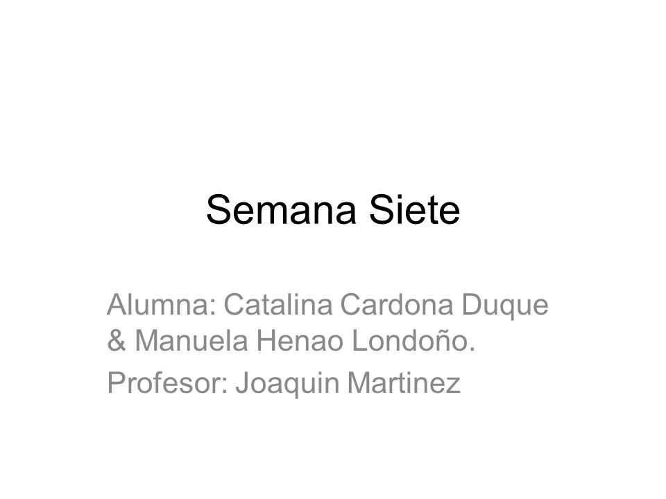 Semana Siete Alumna: Catalina Cardona Duque & Manuela Henao Londoño.