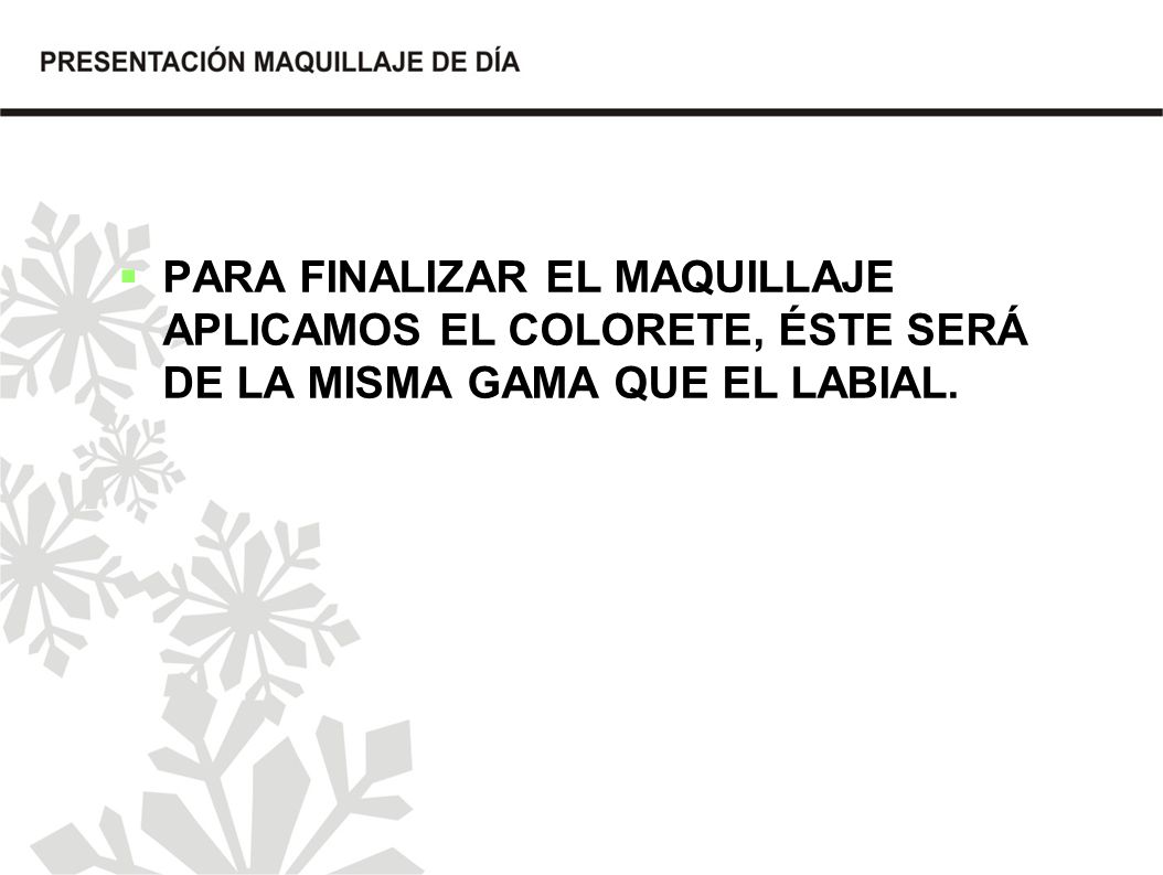 PARA FINALIZAR EL MAQUILLAJE APLICAMOS EL COLORETE, ÉSTE SERÁ DE LA MISMA GAMA QUE EL LABIAL.