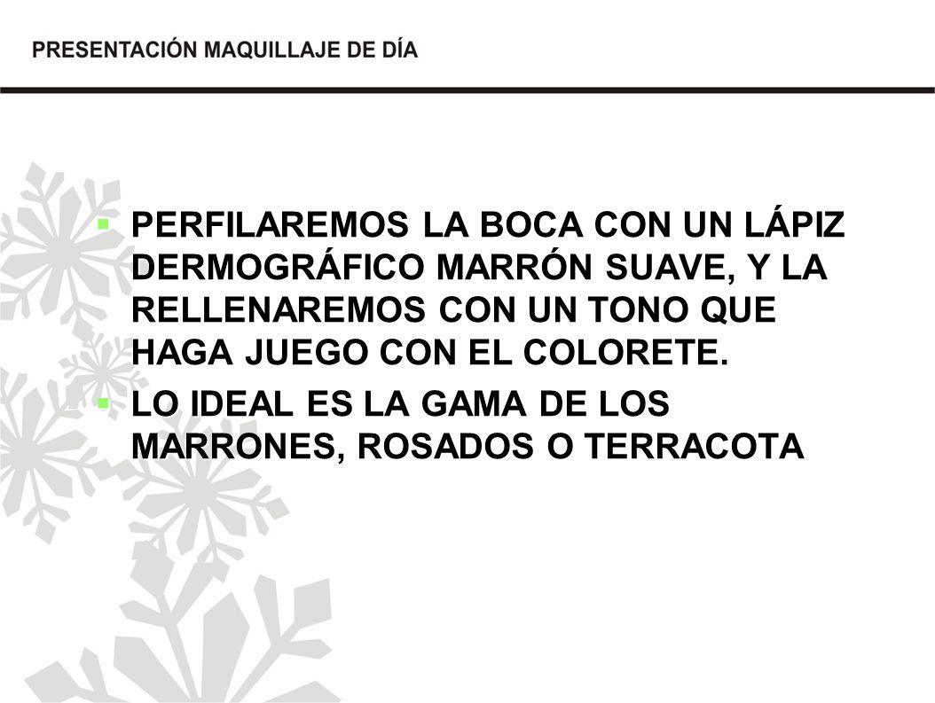 PERFILAREMOS LA BOCA CON UN LÁPIZ DERMOGRÁFICO MARRÓN SUAVE, Y LA RELLENAREMOS CON UN TONO QUE HAGA JUEGO CON EL COLORETE.