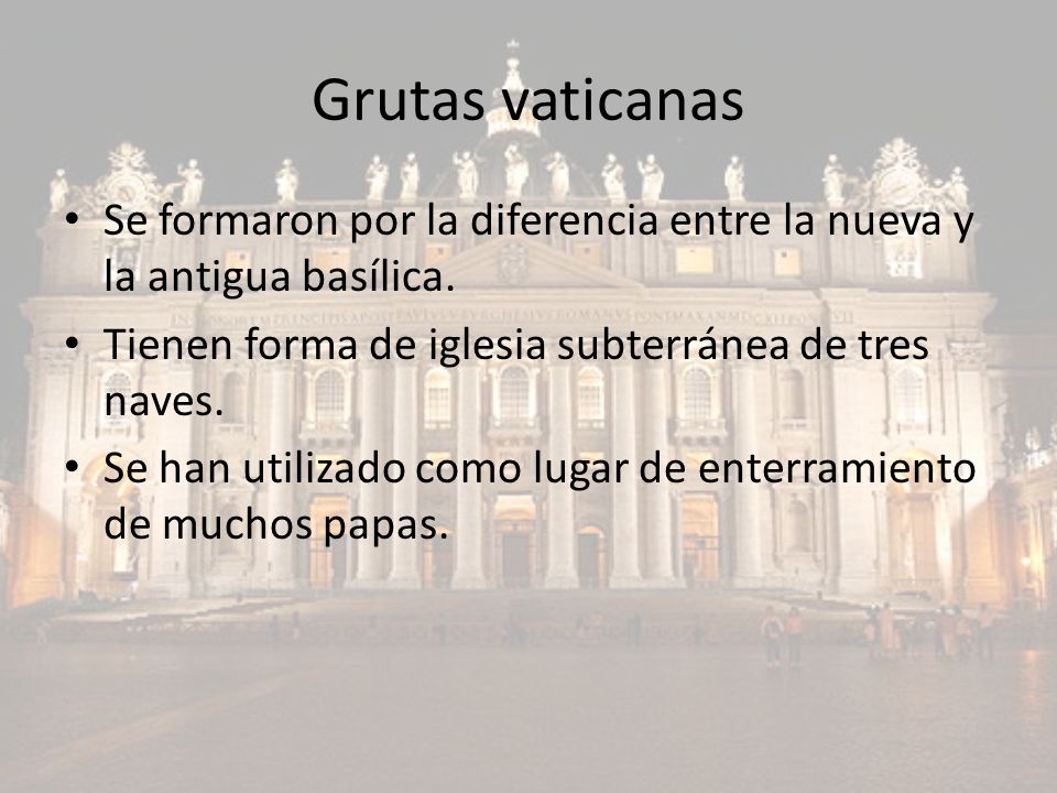 Grutas vaticanas Se formaron por la diferencia entre la nueva y la antigua basílica. Tienen forma de iglesia subterránea de tres naves.