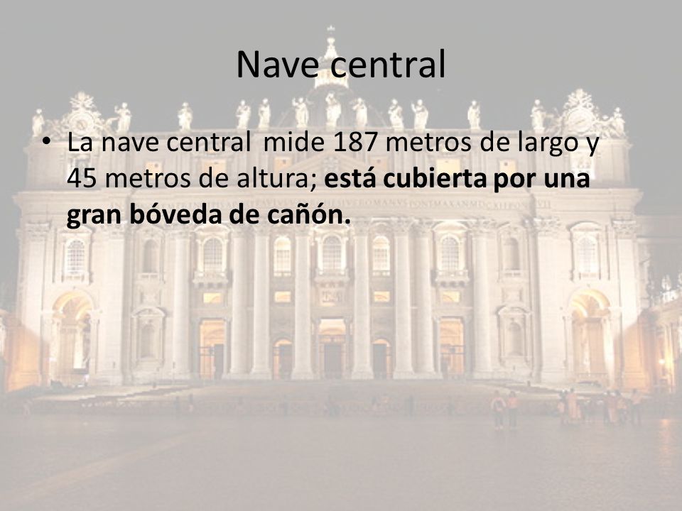 Nave central La nave central mide 187 metros de largo y 45 metros de altura; está cubierta por una gran bóveda de cañón.