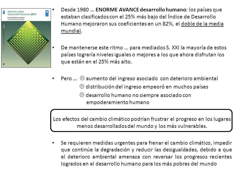Desde 1980 … ENORME AVANCE desarrollo humano: los países que estaban clasificados con el 25% más bajo del Índice de Desarrollo Humano mejoraron sus coeficientes en un 82%, el doble de la media mundial.