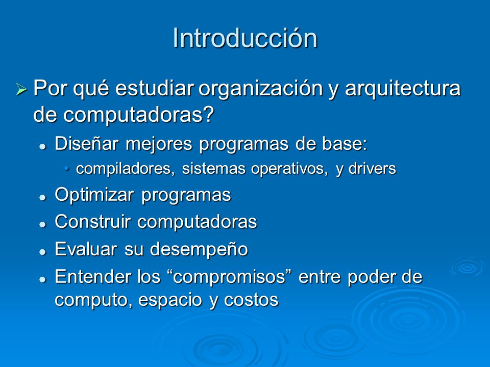 Introducción Por qué estudiar organización y arquitectura de computadoras Diseñar mejores programas de base: