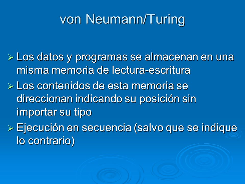 von Neumann/Turing Los datos y programas se almacenan en una misma memoria de lectura-escritura.