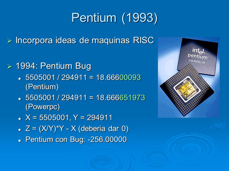 Pentium (1993) Incorpora ideas de maquinas RISC 1994: Pentium Bug