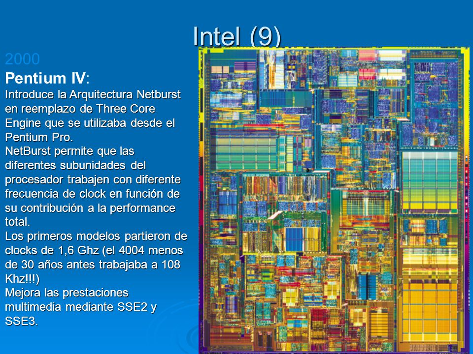 Intel (9) Pentium IV: Introduce la Arquitectura Netburst en reemplazo de Three Core Engine que se utilizaba desde el.