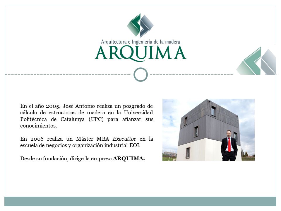 En el año 2005, José Antonio realiza un posgrado de cálculo de estructuras de madera en la Universidad Politécnica de Catalunya (UPC) para afianzar sus conocimientos.