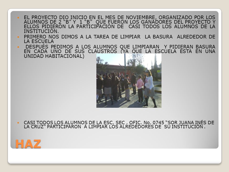 EL PROYECTO DIO INICIO EN EL MES DE NOVIEMBRE, ORGANIZADO POR LOS ALUMNOS DE 2 B Y 1 B QUE FUERON LOS GANADORES DEL PROYECTO Y ELLOS PIDIERON LA PARTICIPACIÓN DE CASI TODOS LOS ALUMNOS DE LA INSTITUCIÓN.
