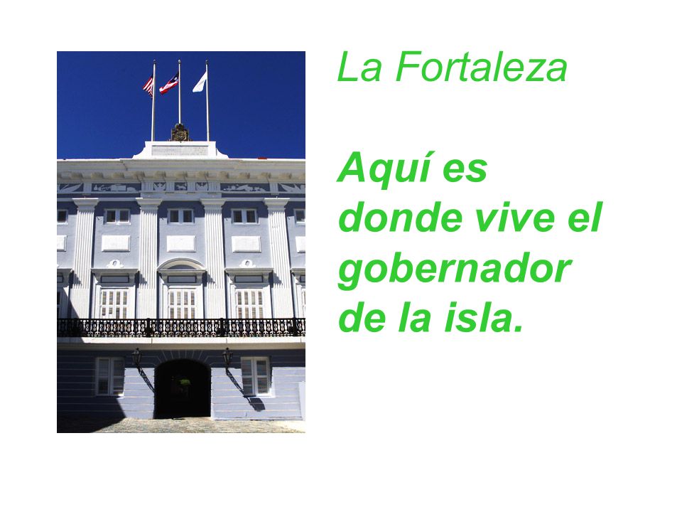 La Fortaleza Aquí es donde vive el gobernador de la isla.
