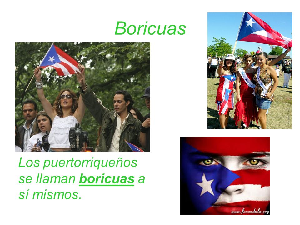 Boricuas Los puertorriqueños se llaman boricuas a sí mismos.