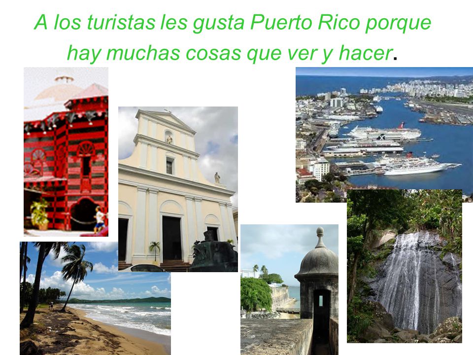A los turistas les gusta Puerto Rico porque hay muchas cosas que ver y hacer.