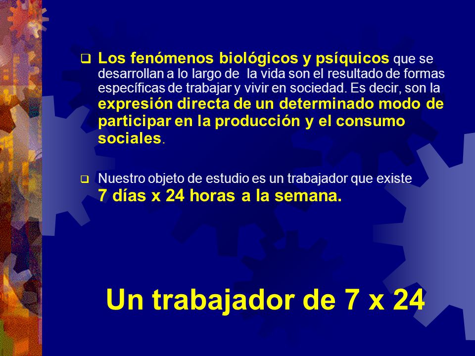 Los fenómenos biológicos y psíquicos que se desarrollan a lo largo de la vida son el resultado de formas específicas de trabajar y vivir en sociedad. Es decir, son la expresión directa de un determinado modo de participar en la producción y el consumo sociales.