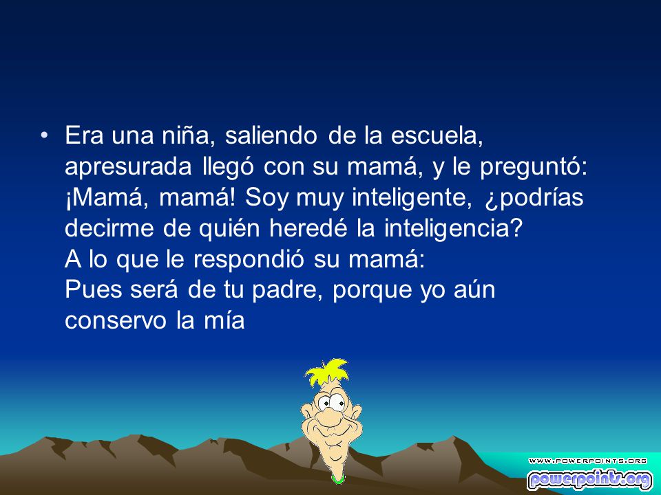 Era una niña, saliendo de la escuela, apresurada llegó con su mamá, y le preguntó: ¡Mamá, mamá.