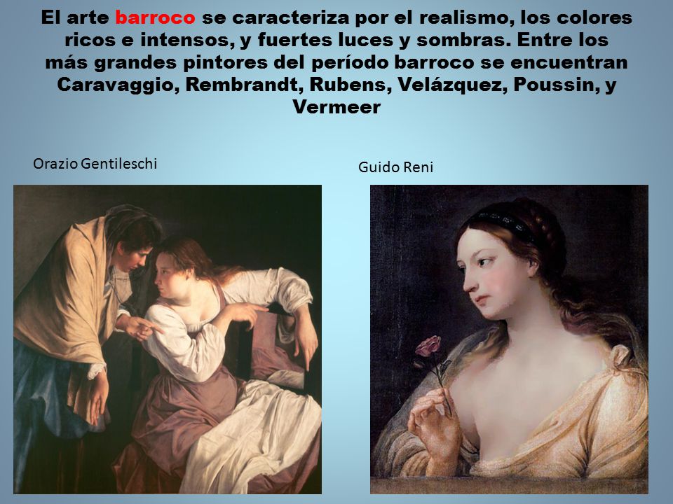 El arte barroco se caracteriza por el realismo, los colores ricos e intensos, y fuertes luces y sombras. Entre los más grandes pintores del período barroco se encuentran Caravaggio, Rembrandt, Rubens, Velázquez, Poussin, y Vermeer