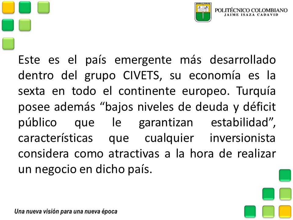 Este es el país emergente más desarrollado dentro del grupo CIVETS, su economía es la sexta en todo el continente europeo.