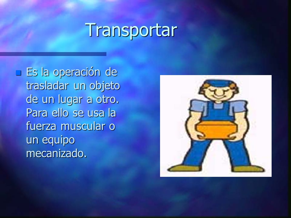 Transportar Es la operación de trasladar un objeto de un lugar a otro.