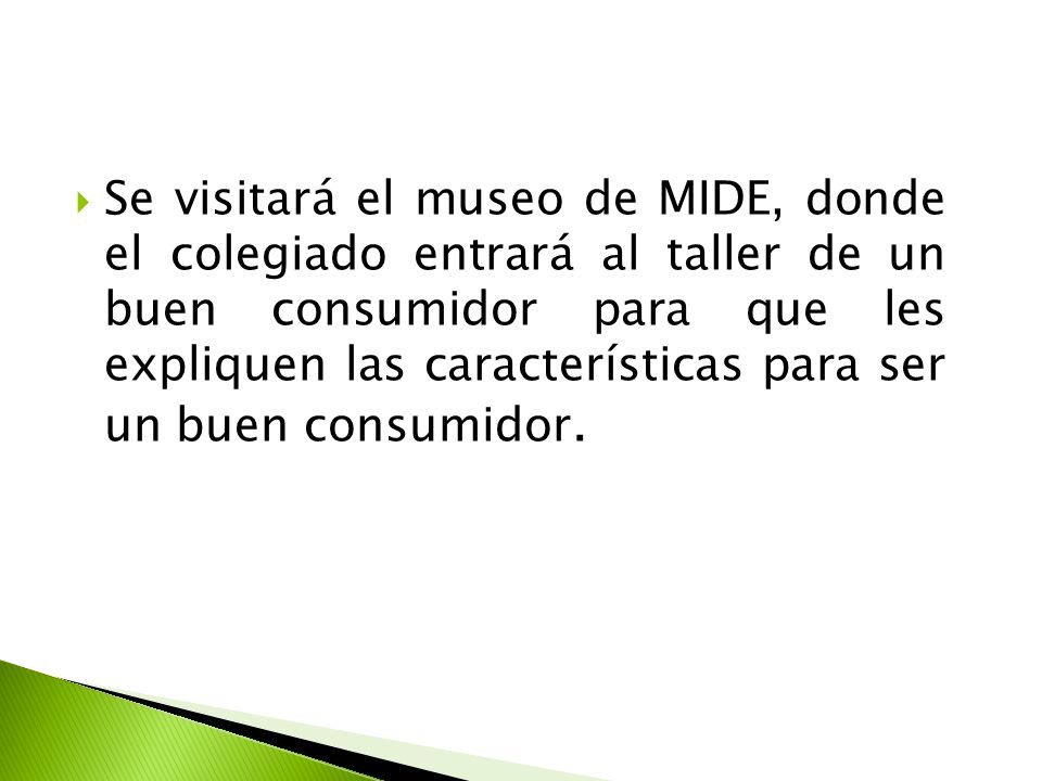 Se visitará el museo de MIDE, donde el colegiado entrará al taller de un buen consumidor para que les expliquen las características para ser un buen consumidor.