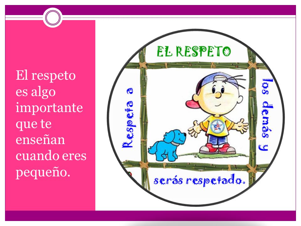 El respeto es algo importante que te enseñan cuando eres pequeño.
