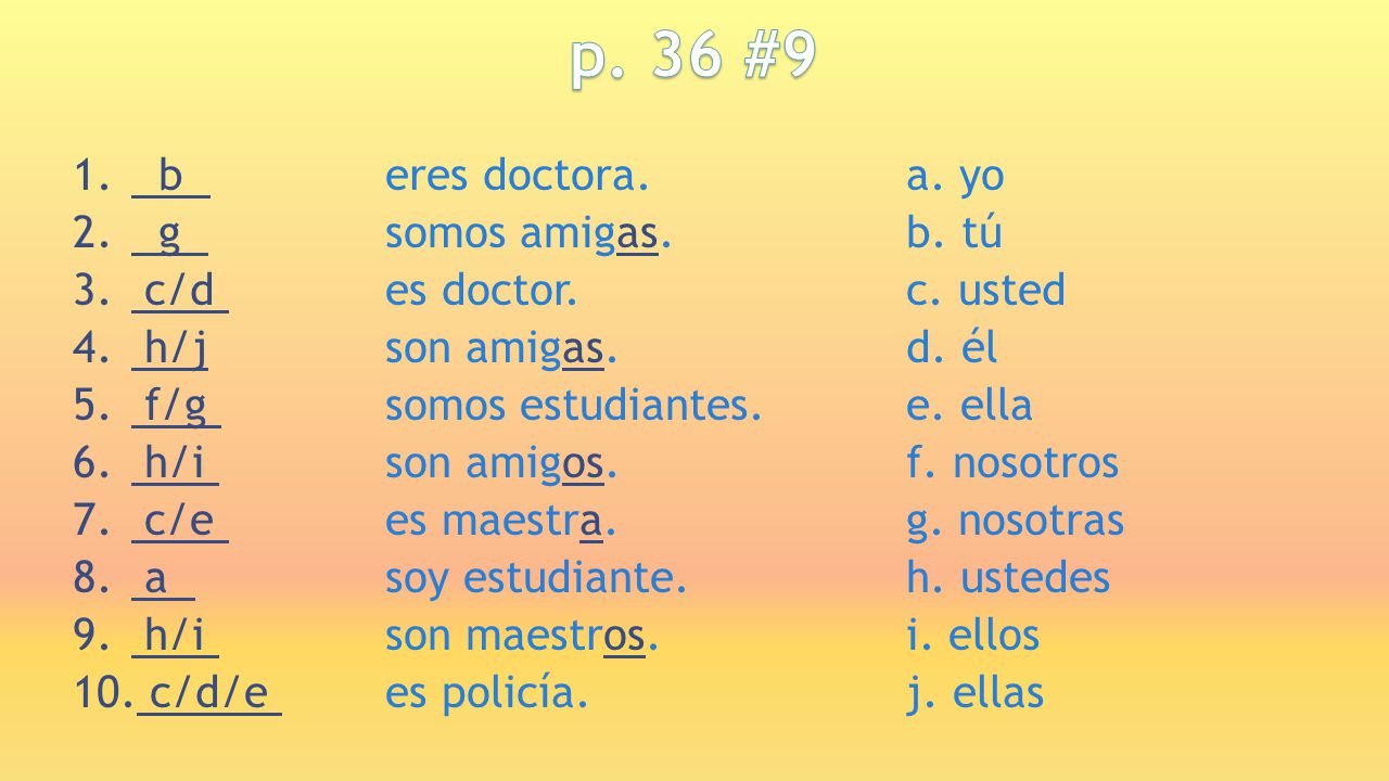 p. 36 #9 b eres doctora. a. yo g somos amigas. b. tú