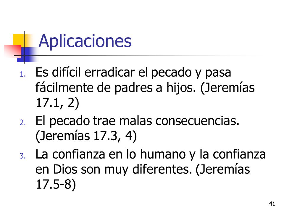 Aplicaciones Es difícil erradicar el pecado y pasa fácilmente de padres a hijos. (Jeremías 17.1, 2)