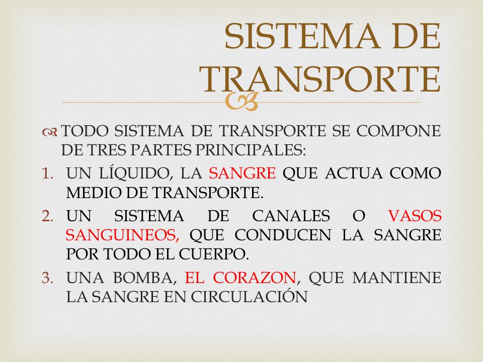 SISTEMA DE TRANSPORTE TODO SISTEMA DE TRANSPORTE SE COMPONE DE TRES PARTES PRINCIPALES: UN LÍQUIDO, LA SANGRE QUE ACTUA COMO MEDIO DE TRANSPORTE.