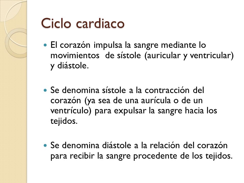 Ciclo cardiaco El corazón impulsa la sangre mediante lo movimientos de sístole (auricular y ventricular) y diástole.